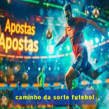 caminho da sorte futebol